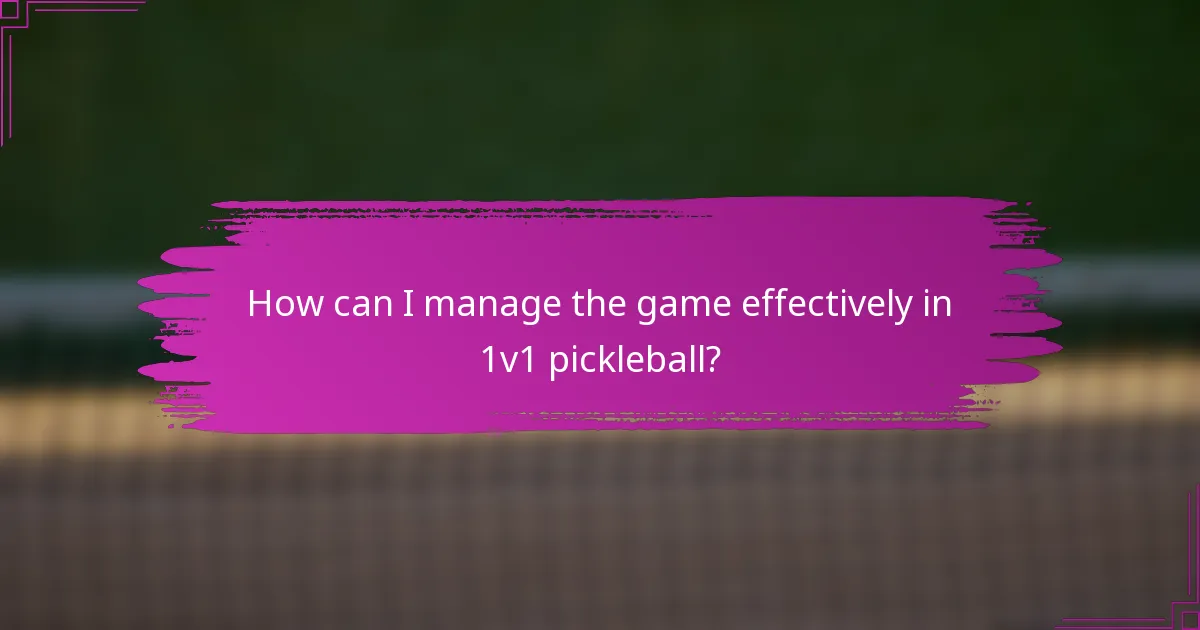 How can I manage the game effectively in 1v1 pickleball?