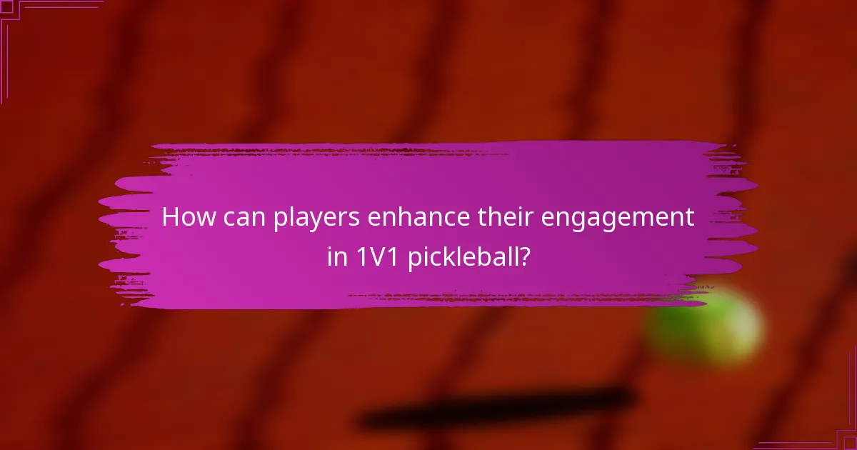 How can players enhance their engagement in 1V1 pickleball?