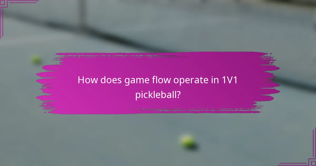 How does game flow operate in 1V1 pickleball?