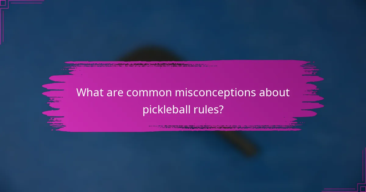 What are common misconceptions about pickleball rules?