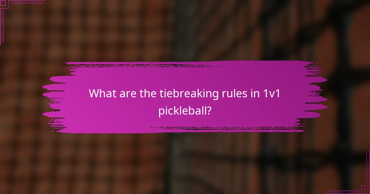 What are the tiebreaking rules in 1v1 pickleball?