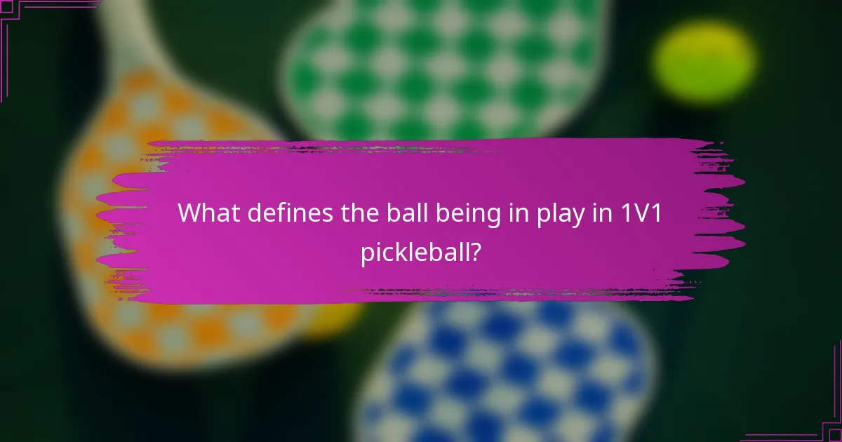 What defines the ball being in play in 1V1 pickleball?